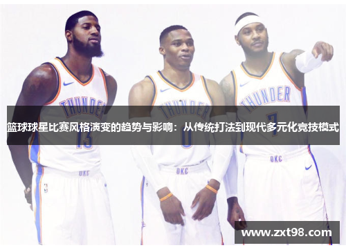 篮球球星比赛风格演变的趋势与影响：从传统打法到现代多元化竞技模式