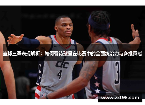 篮球三双表现解析：如何看待球星在比赛中的全面统治力与多维贡献