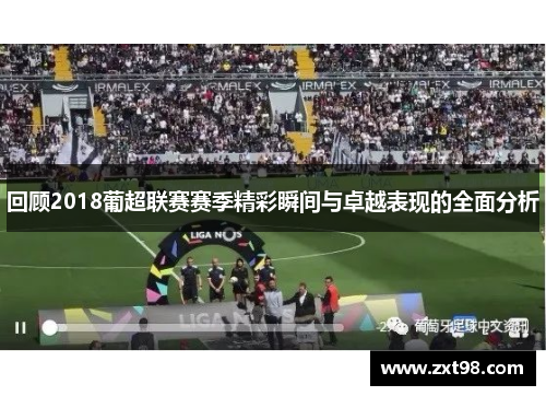 回顾2018葡超联赛赛季精彩瞬间与卓越表现的全面分析