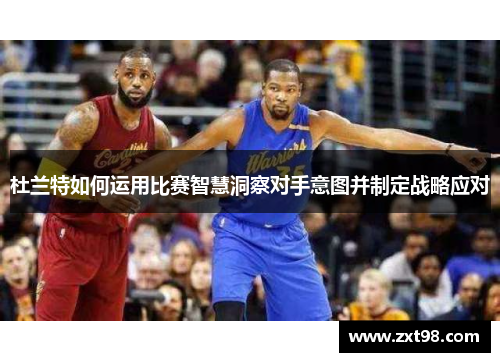 杜兰特如何运用比赛智慧洞察对手意图并制定战略应对