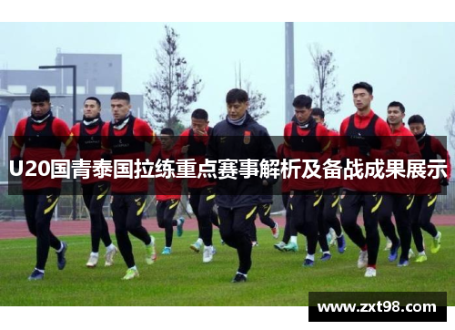 U20国青泰国拉练重点赛事解析及备战成果展示