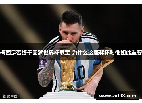 梅西是否终于圆梦世界杯冠军 为什么这座奖杯对他如此重要