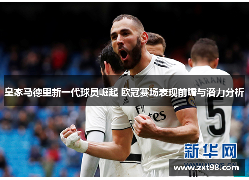 皇家马德里新一代球员崛起 欧冠赛场表现前瞻与潜力分析