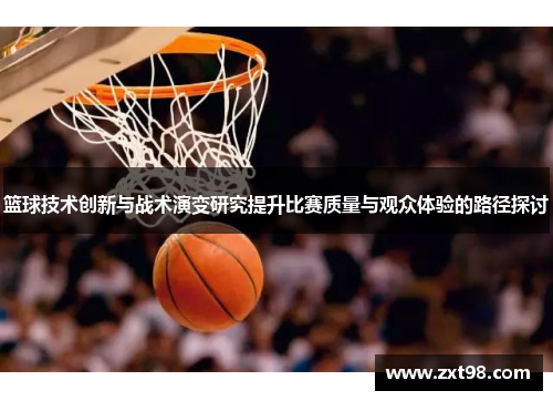 篮球技术创新与战术演变研究提升比赛质量与观众体验的路径探讨