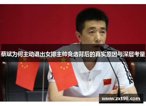 蔡斌为何主动退出女排主帅竞选背后的真实原因与深层考量 蔡斌为何主动退出女排主帅竞选背后的真实原因与深层考量