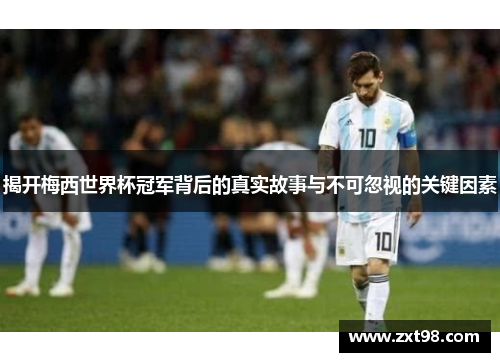 揭开梅西世界杯冠军背后的真实故事与不可忽视的关键因素