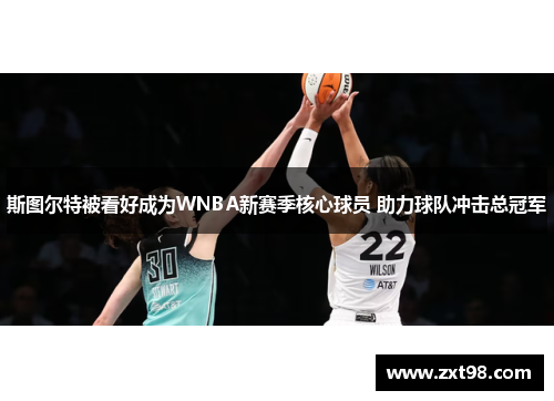 斯图尔特被看好成为WNBA新赛季核心球员 助力球队冲击总冠军