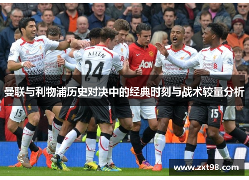 曼联与利物浦历史对决中的经典时刻与战术较量分析