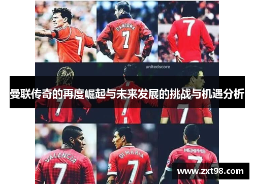 曼联传奇的再度崛起与未来发展的挑战与机遇分析