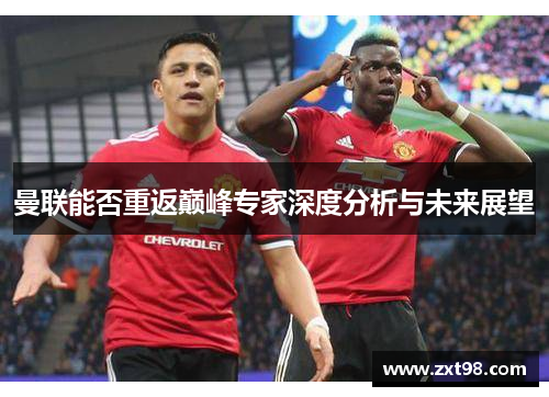 曼联能否重返巅峰专家深度分析与未来展望