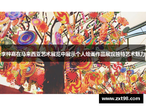 李梓嘉在马来西亚艺术展览中展示个人绘画作品展现独特艺术魅力